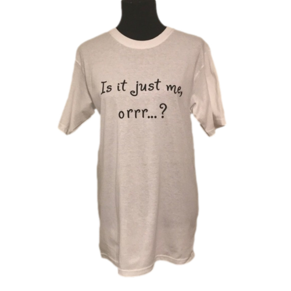 “IS IT JUST ME, ORRR…?” T-SHIRT ✨✨✨